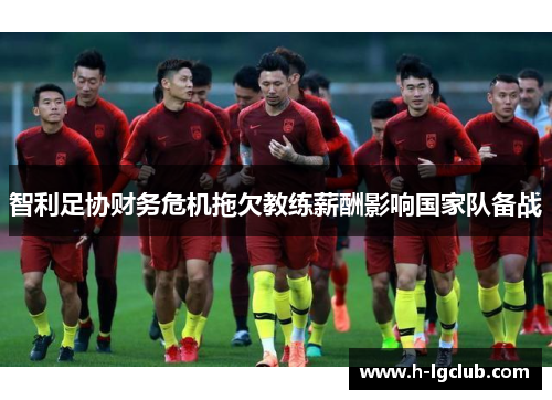 智利足协财务危机拖欠教练薪酬影响国家队备战